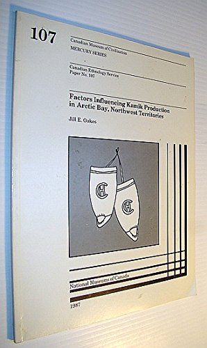 Factors Influencing Kamik Production in Arctic Bay, Northwest Territories (Canadian Museum of Civilization Mercury Series) (9780660107639) by Oakes, Jill E.