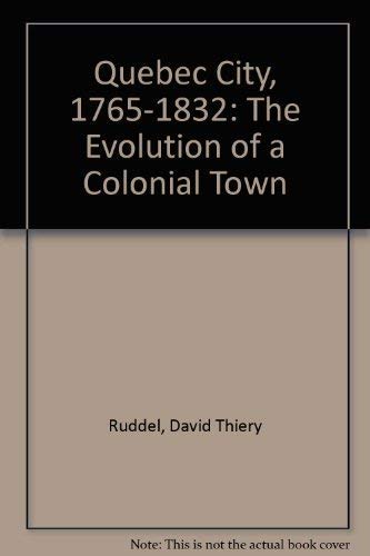 Stock image for Quebec City, 1765-1832: The Evolution of a Colonial Town for sale by Edmonton Book Store