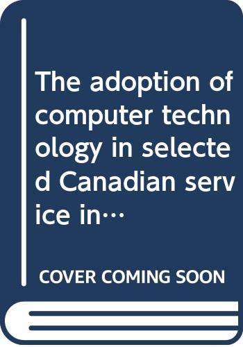 The adoption of computer technology in selected Canadian service industries: Case studies of automation in university libraries, hospitals, grocery ... and department and variety stores (9780660108902) by Globerman, Steven