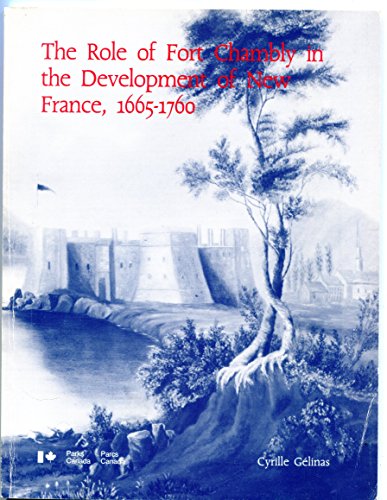 Stock image for The role of Fort Chambly in the development of New France, 1665-1760 (Studies in archaeology, architecture, and history) for sale by Cape Breton Regional Library