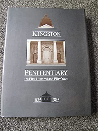 Kingston Penitentiary: The First Hundred and Fifty Years, 1835-1985