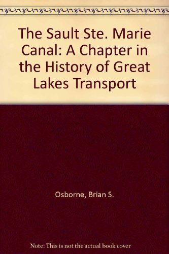 Imagen de archivo de The Sault Ste. Marie Canal: A Chapter in the History of Great Lakes Transport a la venta por HPB-Red
