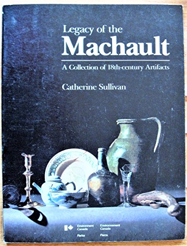 Legacy of the Machault: A collection of 18th-century artifacts (Studies in archaeology, architecture, and history) (9780660120676) by Sullivan, Catherine