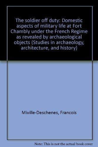 The Soldier off Duty: Domestic Aspects of Military Life at Fort Chambly under the French Regime a...