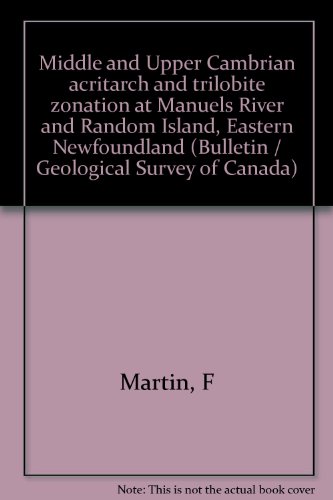 Middle and Upper Cambrian acritarch and trilobite zonation at Manuels River and Random Island, Eastern Newfoundland (Bulletin / Geological Survey of Canada) (9780660128771) by Martin, F