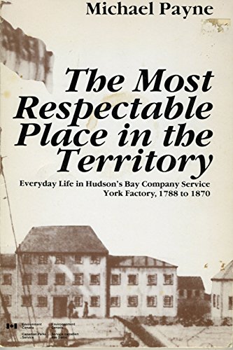 Stock image for Most Respectable Place in the Territory : Everyday Life in Hudson's Bay Company Service, York Factory, 1788 to 1870 for sale by Better World Books: West