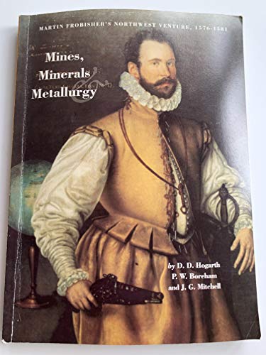 Stock image for Mines, Minerals & Metallurgy Martin Frobisher's Northwest Venture, 1567-1581 for sale by Schooner Books Ltd.(ABAC/ALAC)