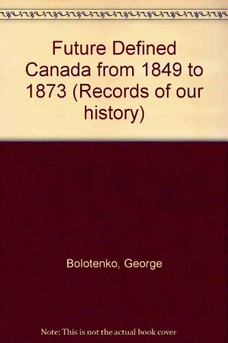 Stock image for Future Defined : Canada from 1849 to 1873 for sale by Better World Books