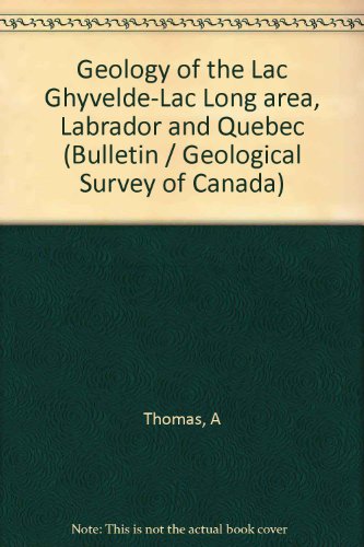 Geology of the Lac Ghyvelde-Lac Long area, Labrador and Quebec (Bulletin / Geological Survey of Canada) (9780660151779) by Thomas, A