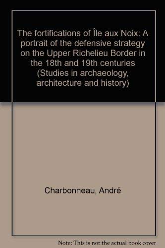 The fortifications of Île aux Noix: A portrait of the defensive strategy on the Upper Richelieu B...