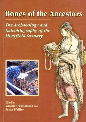 BONES OF THE ANCESTORS the Archaeology and Osteobiography of the Moatfiels Ossuary