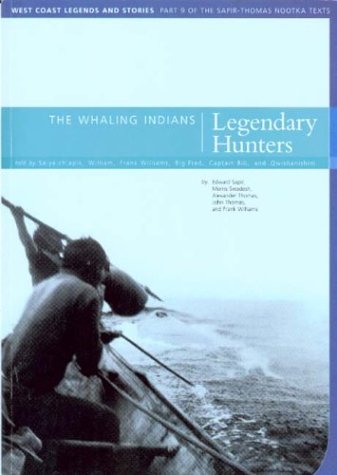 The Whaling Indians: Legendary Hunters: West Coast Legends and Stories: Part 9 of the Sapir-Thomas Nootka Texts (Mercury Series (0316-1854)) (9780660191676) by Sapir, Edward; Swadesh, Morris; Thomas, Alexander