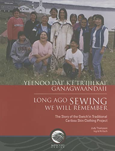 Long-Ago Sewing We Will Remember: The Story of the Gwich?n Traditional Caribou Skin Clothing Project (Mercury) (9780660195087) by Thompson, Judy; Kritsch, Ingrid