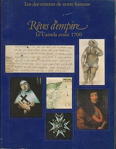 Imagen de archivo de Dreams Of Empire : Canada Before 1700 / by Andre Vachon in collaboration with Victorin Chabot and Andre Desrosiers ; [English translation by John F. Flinn] a la venta por Better World Books