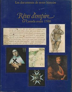 Stock image for Dreams Of Empire : Canada Before 1700 / by Andre Vachon in collaboration with Victorin Chabot and Andre Desrosiers ; [English translation by John F. Flinn] for sale by Better World Books