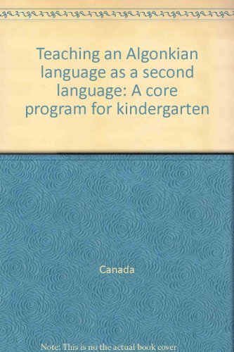Teaching an Algonkian language as a second language: A core program for kindergarten (9780662101758) by Canada