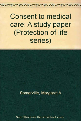 Consent to medical care: A study paper (Protection of life series) (9780662104520) by Somerville, Margaret A