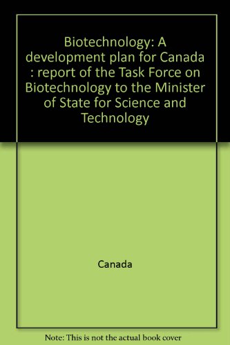 Biotechnology: A development plan for Canada : report of the Task Force on Biotechnology to the Minister of State for Science and Technology (9780662114819) by Canada