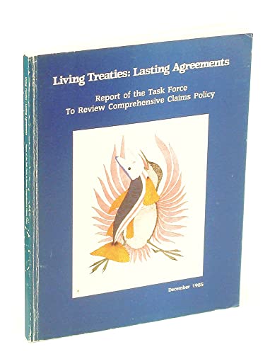 Living treaties, lasting agreements: Report of the Task Force to Review Comprehensive Claims Policy (9780662146179) by Canada