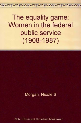 9780662161936: The equality game: Women in the federal public service (1908-1987)
