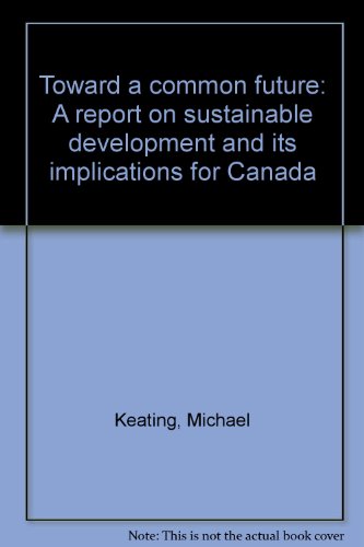 Toward a common future: A report on sustainable development and its implications for Canada (9780662171843) by Keating, Michael