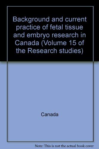 BACKGROUND AND CURRENT PRACTICE OF FETAL TISSUE AND EMBRYO RESEARCH IN CANADA