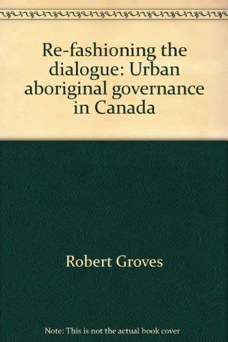 Stock image for Urban Aboriginal Governance in Canada: Re-Fashioning the Dialogue for sale by Books on the Web