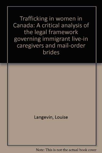 Stock image for Trafficking in Women in Canada: A Critical Analysis of the Legal Framework Governing Immigrant Live-in Caregivers and Mail-Order Brides for sale by Book Dispensary