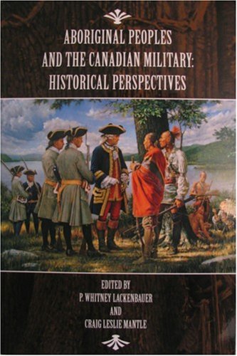 Aboriginal Peoples and the Canadian Military: Historical Perspectives (9780662458777) by Lackenbauer, P. Whitney;Mantle, Craig Leslie