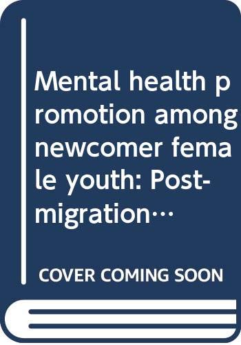 Stock image for Mental Health Promotion among Newcomer Female Youth : Post-Migration Experiences and Self-Esteem for sale by Better World Books