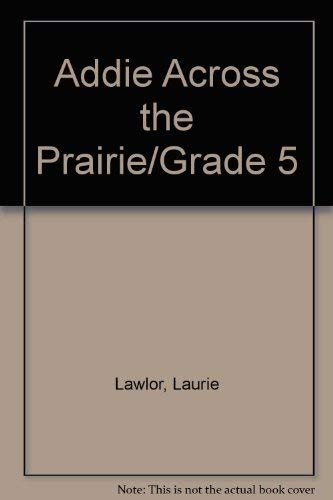 Addie Across the Prairie/Grade 5 (9780663562442) by Lawlor, Laurie