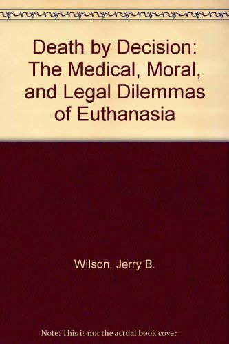 Imagen de archivo de Death by Decision : The Medical, Moral, and Legal Dilemmas of Euthanasia a la venta por Better World Books