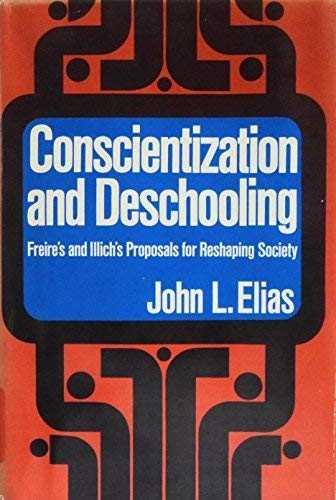 Conscientization and Deschooling: Freire's and Illich's Proposals for Reshaping Society (9780664207878) by Elias, John L