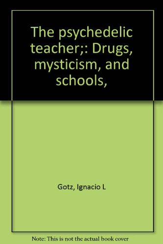 Stock image for The Psychedelic Teacher : Drugs, Mysticism, and Schools for sale by Better World Books