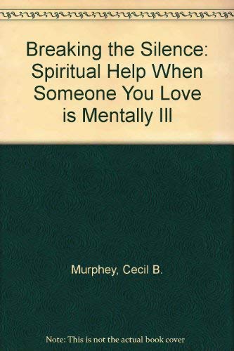 Imagen de archivo de Breaking the Silence: Spiritual Help When Someone You Love is Mentally Ill a la venta por Redux Books