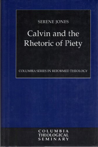 Calvin and the Rhetoric of Piety (Columbia Series in Reformed Theology)