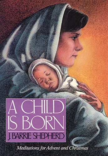 Stock image for A Child is Born: Meditations for Advent and Christmas for sale by ThriftBooks-Dallas