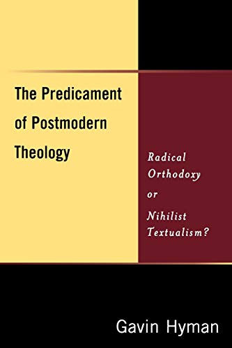 Stock image for The Predicament of Postmodern Theology: Radical Orthodoxy or Nihilist Textualism? for sale by WorldofBooks