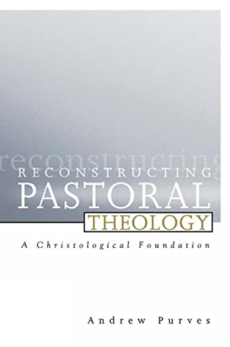 Reconstructing Pastoral Theology: A Christological Foundation (9780664227333) by Purves, Andrew