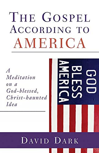 The Gospel according to America: A Meditation on a God-blessed, Christ-haunted Idea (9780664227692) by Dark, David