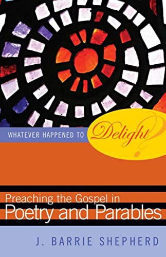 Stock image for Whatever Happened to Delight?: Preaching the Gospel in Poetry and Parables for sale by SecondSale