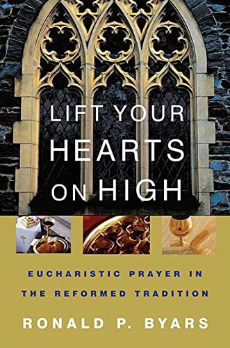 Beispielbild fr Lift Your Hearts On High: Eucharistic Prayer In The Reformed Tradition zum Verkauf von Wonder Book