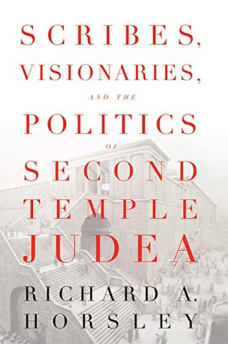 Scribes, Visionaries, and the Politics of Second Temple Judea - Richard A. Horsley