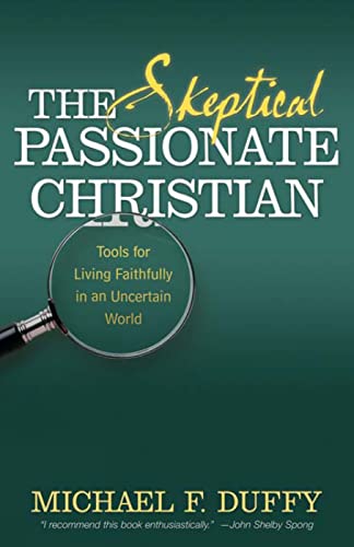 Stock image for The Skeptical, Passionate Christian : Tools for Living Faithfully in an Uncertain World for sale by Better World Books