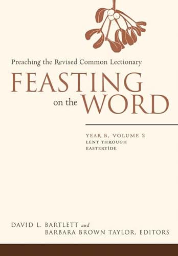 Feasting on the Word: Peachng the Revised Common Lectionary, Year B, Volume 2, Lent Through Easte...