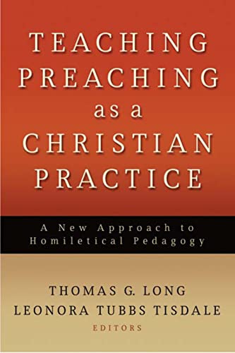 Teaching Preaching as a Christian Practice: A New Approach to Homiletical Pedagogy (9780664232542) by Thomas G. Long; Leonora Tubbs Tisdale