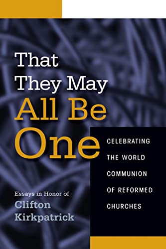 9780664235727: That They May All Be One: Celebrating the World Communion of Reformed Churches: Essays in Honor of Clifton Kirkpatrick
