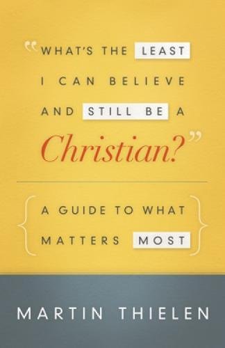 Beispielbild fr What's the Least I Can Believe and Still Be a Christian?: A Guide to What Matters Most zum Verkauf von SecondSale