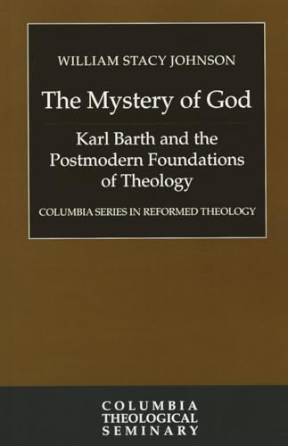 Stock image for The Mystery of God: Karl Barth and the Postmodern Foundations of Theology (Columbia Series in Reformed Theology) for sale by Lakeside Books