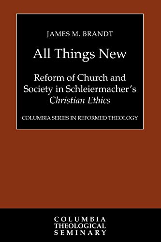 Beispielbild fr All Things New: Reform of Church and Society in Schleiermacher's Christian Ethics (Columbia Series in Reformed Theology) zum Verkauf von Lakeside Books